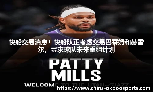 快船交易消息！快船队正考虑交易巴蒂姆和赫雷尔，寻求球队未来重组计划