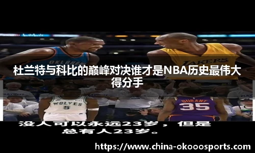杜兰特与科比的巅峰对决谁才是NBA历史最伟大得分手