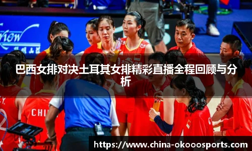 巴西女排对决土耳其女排精彩直播全程回顾与分析