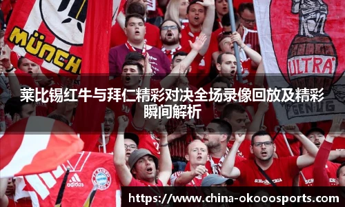 莱比锡红牛与拜仁精彩对决全场录像回放及精彩瞬间解析